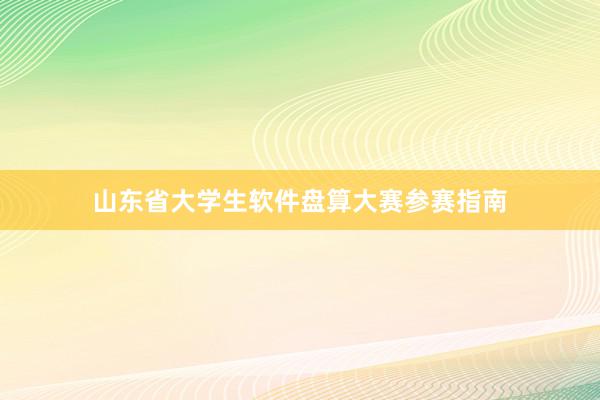 山东省大学生软件盘算大赛参赛指南